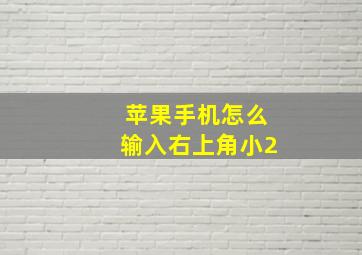 苹果手机怎么输入右上角小2