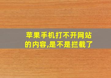 苹果手机打不开网站的内容,是不是拦截了