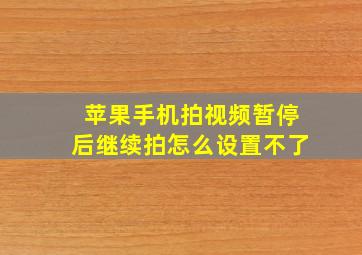 苹果手机拍视频暂停后继续拍怎么设置不了