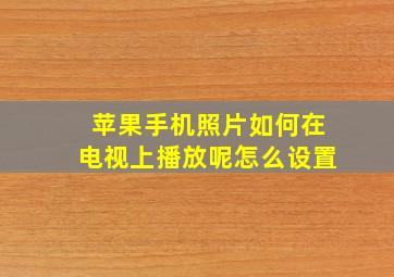 苹果手机照片如何在电视上播放呢怎么设置