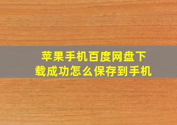 苹果手机百度网盘下载成功怎么保存到手机