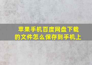 苹果手机百度网盘下载的文件怎么保存到手机上