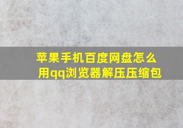 苹果手机百度网盘怎么用qq浏览器解压压缩包