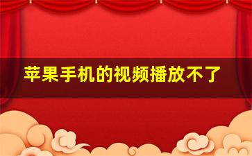 苹果手机的视频播放不了