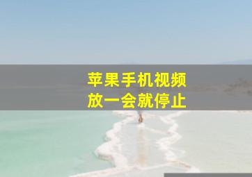 苹果手机视频放一会就停止