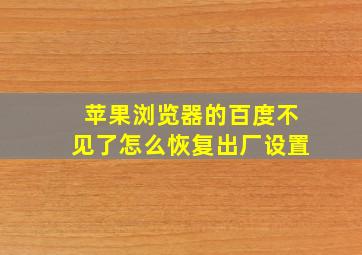 苹果浏览器的百度不见了怎么恢复出厂设置