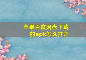 苹果百度网盘下载的apk怎么打开