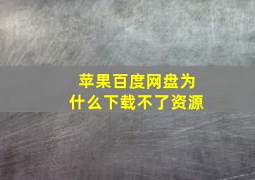 苹果百度网盘为什么下载不了资源