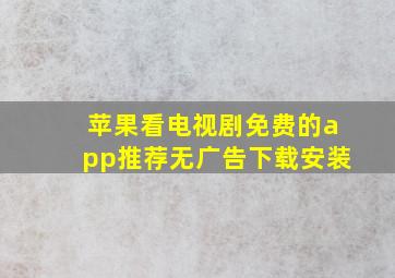 苹果看电视剧免费的app推荐无广告下载安装