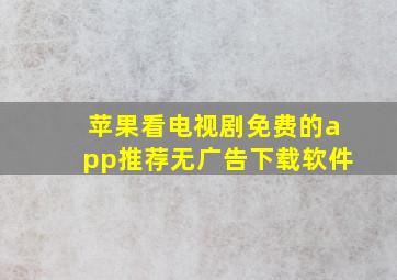 苹果看电视剧免费的app推荐无广告下载软件