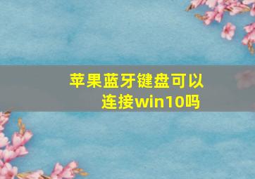 苹果蓝牙键盘可以连接win10吗