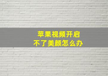 苹果视频开启不了美颜怎么办