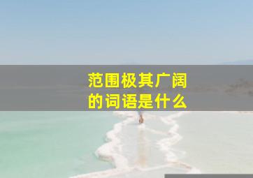 范围极其广阔的词语是什么