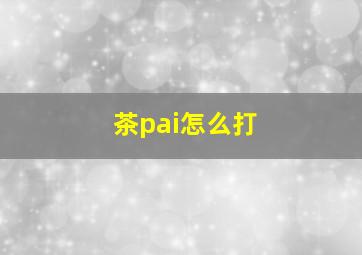 茶pai怎么打