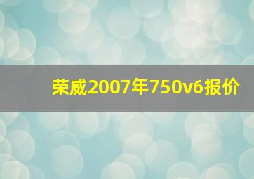 荣威2007年750v6报价