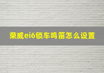 荣威ei6锁车鸣笛怎么设置