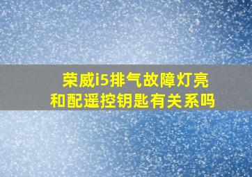 荣威i5排气故障灯亮和配遥控钥匙有关系吗