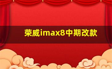 荣威imax8中期改款