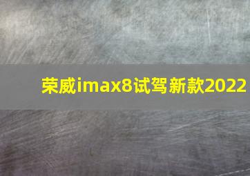 荣威imax8试驾新款2022