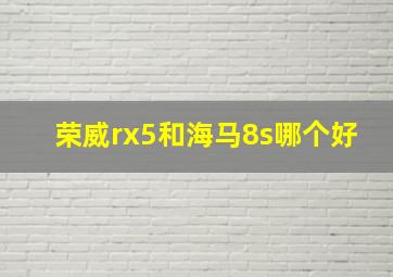 荣威rx5和海马8s哪个好