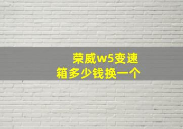 荣威w5变速箱多少钱换一个