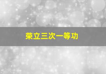 荣立三次一等功