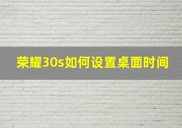 荣耀30s如何设置桌面时间