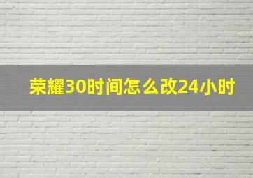 荣耀30时间怎么改24小时