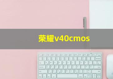 荣耀v40cmos