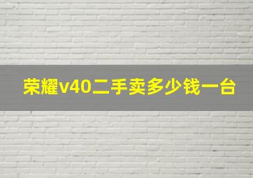 荣耀v40二手卖多少钱一台