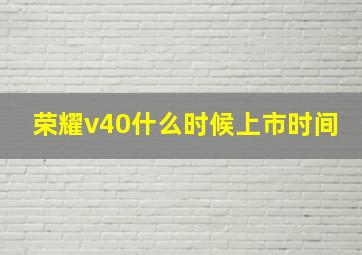 荣耀v40什么时候上市时间