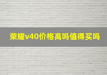 荣耀v40价格高吗值得买吗