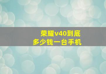 荣耀v40到底多少钱一台手机