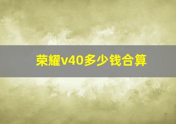 荣耀v40多少钱合算