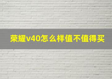 荣耀v40怎么样值不值得买