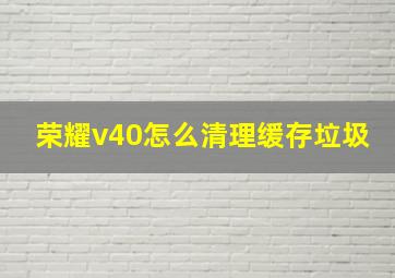 荣耀v40怎么清理缓存垃圾