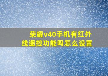 荣耀v40手机有红外线遥控功能吗怎么设置