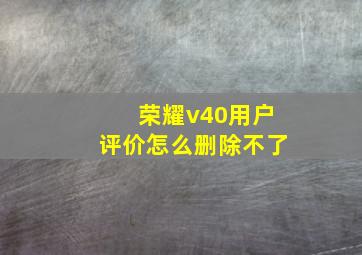 荣耀v40用户评价怎么删除不了