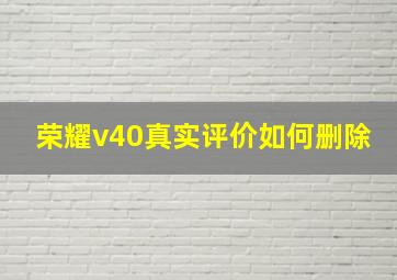 荣耀v40真实评价如何删除