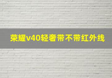 荣耀v40轻奢带不带红外线