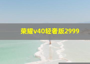 荣耀v40轻奢版2999