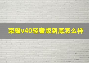 荣耀v40轻奢版到底怎么样