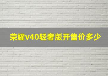 荣耀v40轻奢版开售价多少