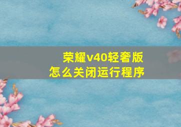 荣耀v40轻奢版怎么关闭运行程序