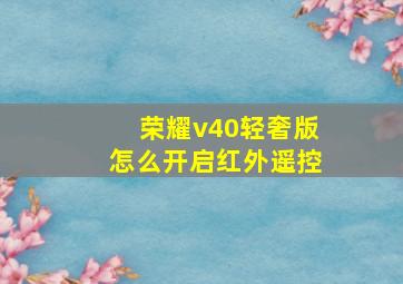 荣耀v40轻奢版怎么开启红外遥控