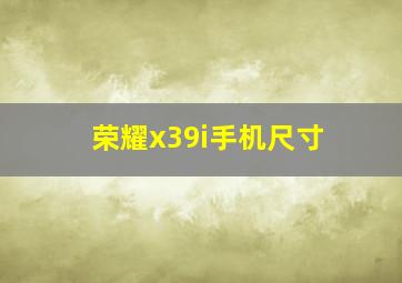 荣耀x39i手机尺寸