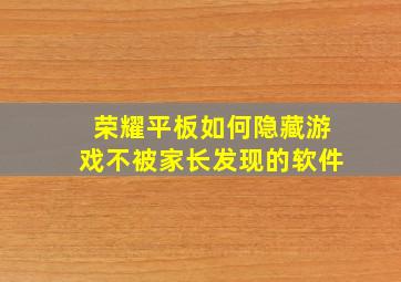 荣耀平板如何隐藏游戏不被家长发现的软件