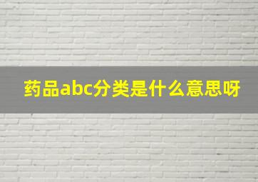 药品abc分类是什么意思呀