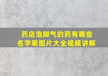 药店泡脚气的药有哪些名字呢图片大全视频讲解