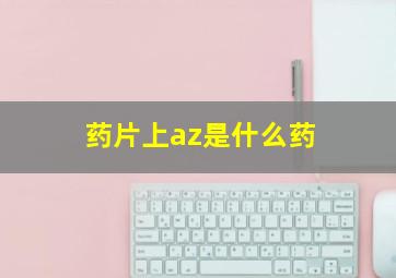 药片上az是什么药